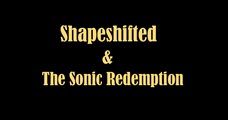 Shapeshifted + The Sonic Redemption